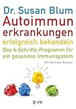 Autoimmunerkrankungen erfolgreich behandeln: Das 4-Schritte-Programm für ein gesundes Immunsystem