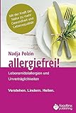 Allergiefrei!: Lebensmittelallergien und Unverträglichkeiten Verstehen. Lindern. Heilen.