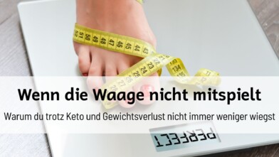 Mehr über den Artikel erfahren Wenn die Waage nicht mitspielt: Warum du trotz Keto und Gewichtsverlust nicht immer weniger wiegst