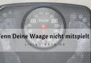 Wenn Deine Waage nicht mitspielt …