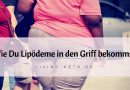 Wie Du das Lipödem in den Griff bekommst