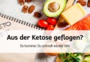 Aus der Ketose geflogen? So kommst Du schnell wieder rein