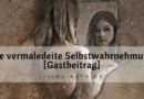 Die vermaledeite Selbstwahrnehmung [Gastbeitrag]