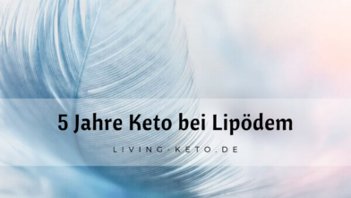 Mehr über den Artikel erfahren 5 Jahre ketogene Ernährung mit Lipödem: Meine Erkenntnisse und Tipps