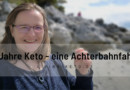 8 Jahre Keto und die Achterbahnfahrt meines Lebens