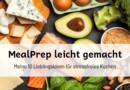 MealPrep leicht gemacht: Meine 10 Lieblingsideen für stressfreies Kochen